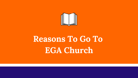 Why Should We Attend The EGA Church Every Sunday